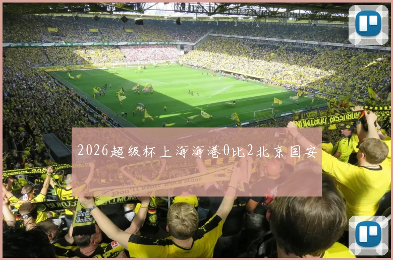 2026超级杯上海海港0比2北京国安